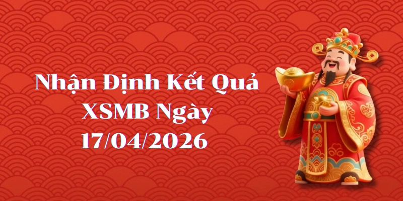 Dự Đoán Kết Quả XSMB Ngày 17/04/2026 – Soi Cầu Chuẩn Thống Kê